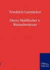 Herrn Mahlhuber's Reiseabenteuer - Friedrich Gerstäcker