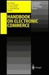 Handbook On Electronic Commerce (International Handbooks On Information Systems) - Michael Shaw, Robert Blanning, Andrew Whinston, Troy Strader