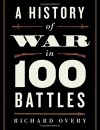 A History of War in 100 Battles - Richard Overy