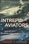 Intrepid Aviators: The American Flyers Who Sank Japan's Greatest Battleship - Gregory G. Fletcher