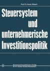 Steuersystem Und Unternehmeriesche Investitionspolitik - Horst Albach