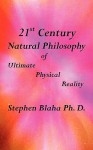 21st Century Natural Philosophy of Ultimate Physical Reality - Stephen Blaha