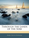 Through the Lands of the Serb - M. Edith Durham