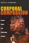 Corporal Compassion: Animal Ethics and Philosophy of Body - Ralph R. Acampora