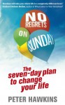 No Regrets on Sunday: The Seven-Day Plan to Change Your Life - Peter Hawkins