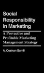 Social Responsibility in Marketing: A Proactive and Profitable Marketing Management Strategy - A. Coskun Samli