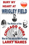 BURY MY HEART AT WRIGLEY FIELD: THE HISTORY OF THE CHICAGO CUBS - WHEN THE CUBS WERE THE WHITE STOCKINGS - Larry Names