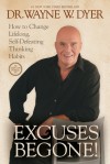 Excuses Begone! How to Change Lifelong, Self-Defeating Thinking Habits - Wayne W. Dyer