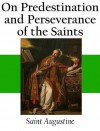 On Predestination and Perseverance of the Saints - Augustine of Hippo, Philip Schaff