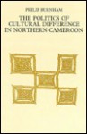 Politics of Cultural Difference in Northern Cameroon - Philip Burnham