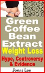 Green Coffee Bean Extract Weight Loss: Hype, Controversy and Evidence - Jonas Lee