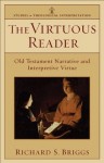 Virtuous Reader, The (Studies in Theological Interpretation): Old Testament Narrative and Interpretive Virtue - Richard S. Briggs