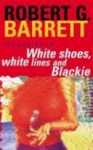 White Shoes, White Lines And Blackie - Robert G. Barrett