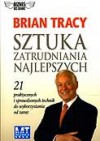 Sztuka zatrudniania najlepszych. 21 praktycznych i sprawdzonych technik do wykorzystania od zaraz. - Brian Tracy