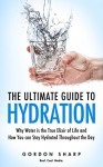 The Ultimate Guide to Hydration - Why Water is the True Elixir of Life and How You can Stay Hydrated Throughout the Day - Gordon Sharp