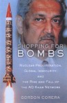 Shopping for Bombs: Nuclear Proliferation, Global Insecurity, and the Rise and Fall of the A.Q. Khan Network - Gordon Corera