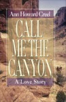 Call Me the Canyon: A Love Story - Ann Howard Creel