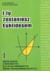 I ty zostaniesz Euklidesem : zbiór zadań z matematyki dla klas pierwszych szkół ponadgimnazjalnych - Anna. Zalewska