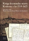 Księga kryminalna miasta Krakowa z lat 1554-1625 - Wacław Uruszczak, Maciej Mikuła, Anna Karabowicz