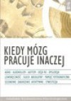 Kiedy mózg pracuje inaczej : ADHD, alkoholizm, autyzm, déj&agrave; vu, dysleksja, leworęczność, słuch absolutny, pamięć fotograficzna, sezonowe zaburzenie afektywne, synestezja - Allen D. Bragdon