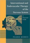 Interventional and Endovascular Therapy of the Nervous System: A Practical Guide - Pearse Morris