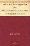 What was the Gunpowder Plot? The Traditional Story Tested by Original Evidence - John Gerard