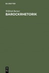 Barockrhetorik: Untersuchungen Zu Ihren Geschichtlichen Grundlagen - Wilfried Barner