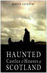 Haunted Castles & Houses of Scotland - Martin Coventry