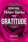 Gratitude Quotes: Inspirational Picture Quotes about Gratitude and being Grateful (Leanjumpstart Life Quotes Series Book 5) - Gabi Rupp