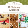 O Christmas Cookie: Recipes and Holiday Inspiration for Cookie Lovers - Rebecca Currington Snapdragon Group