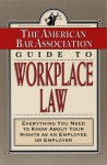 The American Bar Association Guide to Workplace Law: Everything You Need to Know About Your Rights as an Employee or Employer - American Bar Association, ABA