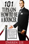 101 Tips on How to Be a Bouncer: Techniques to Handle Situations Without Violence - Darren Lee