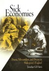 Sick Economies: Drama, Mercantilism, and Disease in Shakespeare's England - Jonathan Gil Harris