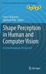 Shape Perception in Human and Computer Vision: An Interdisciplinary Perspective - Sven Dickinson, Zygmunt Pizlo