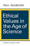 Ethical Values In The Age Of Science - Paul Roubiczek