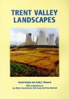 Trent Valley Landscapes: The Archaeology of 500,000 Years of Change - David Knight, Andy J. Howard, Lee Elliott