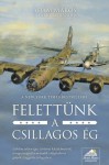 Felettünk a csillagos ég - Adam Makos, Larry Alexander, Bozai Ágota