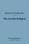 The Jewish Religion (Barnes & Noble Digital Library) - Michael Friedländer