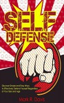 Self-Defense: Discover Simple and Easy Ways to Effectively Defend Yourself Regardless of Your Size and Age - Mark R. Davis