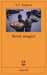 Semi magici - V.S. Naipaul, Giovanni Ferrara degli Uberti