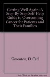 Getting Well Again: A Step-By-Step Self-Help Guide to Overcoming Cancer for Patients and Their Families - O. Carl Simonton, Stephanie Matthews-Simonton, James Creighton