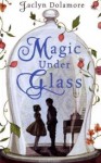 Magic Under Glass - Jaclyn Dolamore