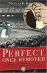 Perfect, Once Removed: When Baseball Was All the World to Me - Phillip M. Hoose