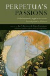 Perpetua's Passions: Multidisciplinary Approaches to the Passio Perpetuae Et Felicitatis - Jan N. Bremmer, Marco Formisano