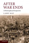 After War Ends: A Philosophical Perspective - Larry May