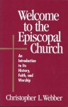 Welcome to the Episcopal Church: An Introduction to Its History, Faith, and Worship - Christopher L. Webber, Frank T. Griswold