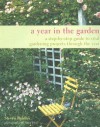 A Year in the Garden: A Step-By-Step Guide to Vital Gardening Projects Through the Year - Steve Bradley