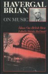 Havergal Brian on Music: Volume I: British Music - Havergal Brian