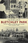 The Secret Life of Bletchley Park: The History of the Wartime Codebreaking Centre by the Men and Women Who Were There - Sinclair McKay