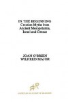 In the Beginning: Creation Myths from Ancient Mesopotamia, Israel and Greece - Joan O'Brien